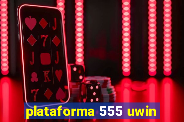 plataforma 555 uwin